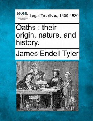 Kniha Oaths: Their Origin, Nature, and History. James Endell Tyler