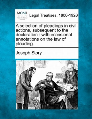 Carte A Selection of Pleadings in Civil Actions, Subsequent to the Declaration: With Occasional Annotations on the Law of Pleading. Joseph Story