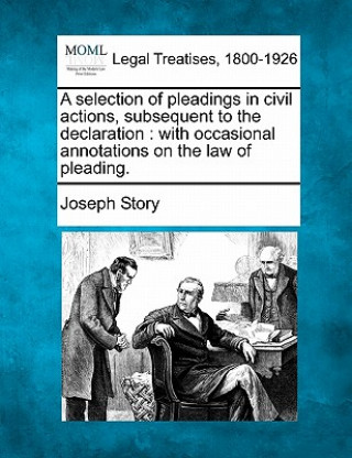 Libro A Selection of Pleadings in Civil Actions, Subsequent to the Declaration: With Occasional Annotations on the Law of Pleading. Joseph Story