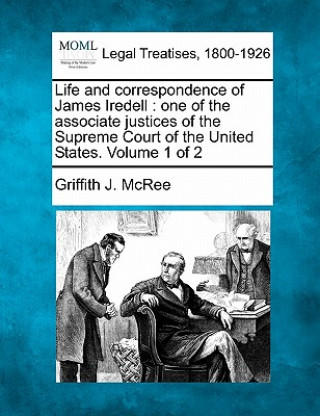 Książka Life and Correspondence of James Iredell: One of the Associate Justices of the Supreme Court of the United States. Volume 1 of 2 Griffith J McRee