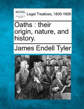 Kniha Oaths: Their Origin, Nature, and History. James Endell Tyler