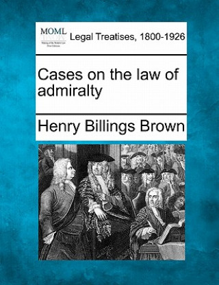 Könyv Cases on the Law of Admiralty Henry Billings Brown