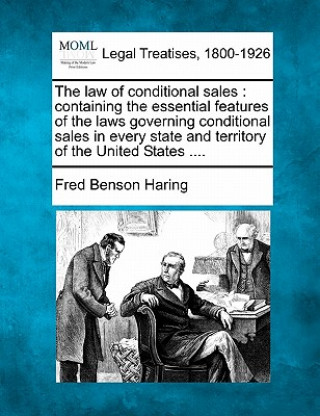 Kniha The Law of Conditional Sales: Containing the Essential Features of the Laws Governing Conditional Sales in Every State and Territory of the United S Fred Benson Haring