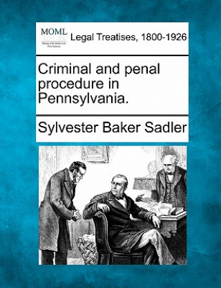 Carte Criminal and Penal Procedure in Pennsylvania. Sylvester Baker Sadler