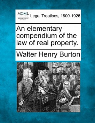 Könyv An Elementary Compendium of the Law of Real Property. Walter Henry Burton