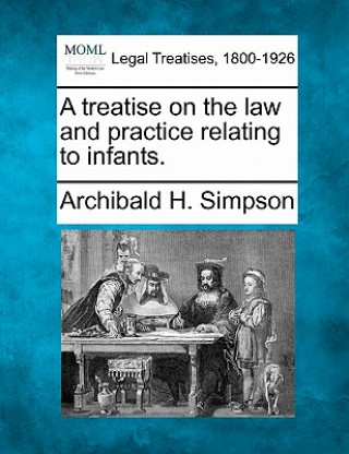 Kniha A Treatise on the Law and Practice Relating to Infants. Archibald H Simpson