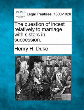 Libro The Question of Incest Relatively to Marriage with Sisters in Succession. Henry H Duke