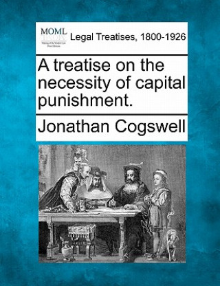 Buch A Treatise on the Necessity of Capital Punishment. Jonathan Cogswell