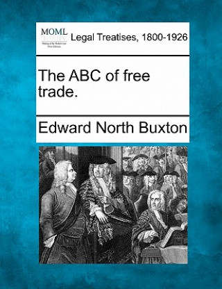 Carte The ABC of Free Trade. Edward North Buxton