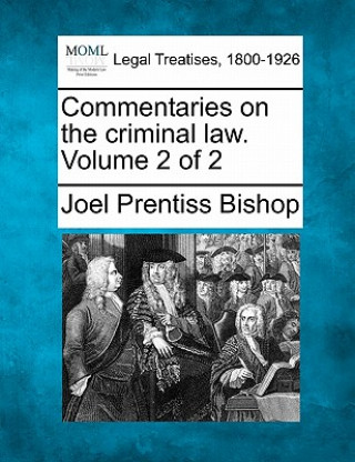 Könyv Commentaries on the Criminal Law. Volume 2 of 2 Joel Prentiss Bishop