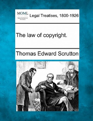 Könyv The Law of Copyright. Thomas Edward Scrutton