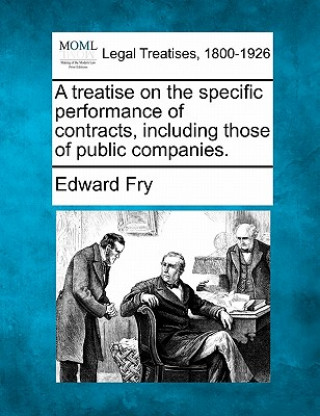 Книга A Treatise on the Specific Performance of Contracts Including Those of Public Companies. Edward Fry