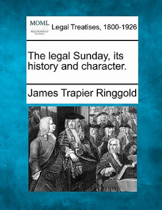 Książka The Legal Sunday, Its History and Character. James Trapier Ringgold