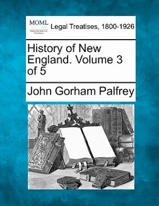 Book History of New England. Volume 3 of 5 John Gorham Palfrey