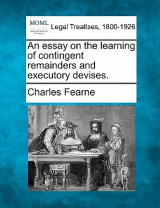 Libro An Essay on the Learning of Contingent Remainders and Executory Devises. Charles Fearne