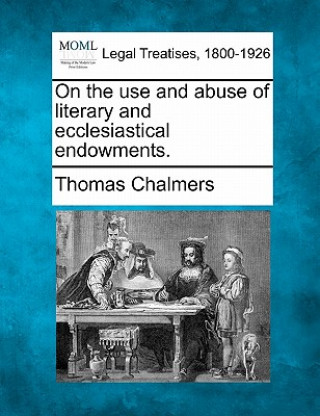 Kniha On the Use and Abuse of Literary and Ecclesiastical Endowments. Thomas Chalmers