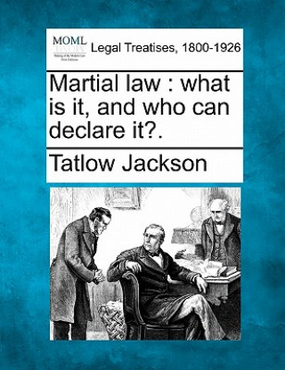 Kniha Martial Law: What Is It, and Who Can Declare It?. Tatlow Jackson