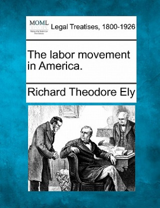 Kniha The Labor Movement in America. Richard Theodore Ely