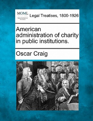 Könyv American Administration of Charity in Public Institutions. Oscar Craig