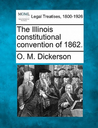 Книга The Illinois Constitutional Convention of 1862. O M Dickerson