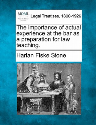 Kniha The Importance of Actual Experience at the Bar as a Preparation for Law Teaching. Harlan Fiske Stone