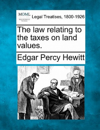 Kniha The Law Relating to the Taxes on Land Values. Edgar Percy Hewitt