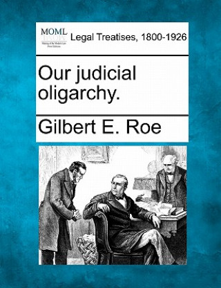 Knjiga Our Judicial Oligarchy. Gilbert E Roe