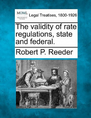 Książka The Validity of Rate Regulations, State and Federal. Robert P Reeder