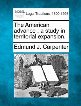 Knjiga The American Advance: A Study in Territorial Expansion. Edmund J Carpenter