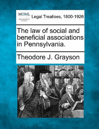 Carte The Law of Social and Beneficial Associations in Pennsylvania. Theodore J Grayson