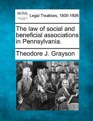 Книга The Law of Social and Beneficial Associations in Pennsylvania. Theodore J Grayson