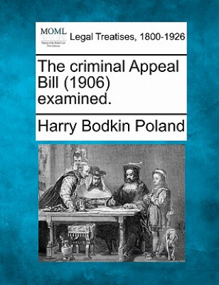 Book The Criminal Appeal Bill (1906) Examined. Harry Bodkin Poland