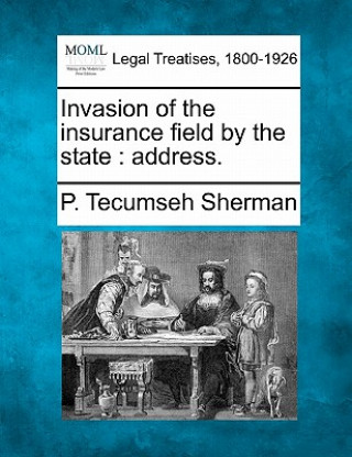 Kniha Invasion of the Insurance Field by the State: Address. P Tecumseh Sherman