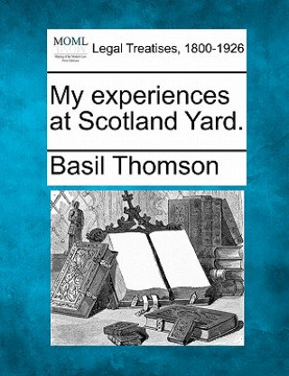Kniha My Experiences at Scotland Yard. Basil Thomson
