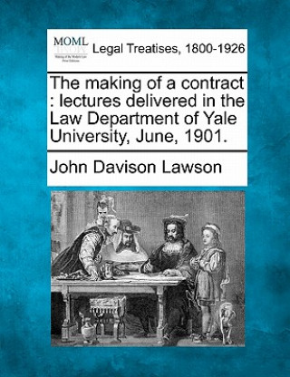 Könyv The Making of a Contract: Lectures Delivered in the Law Department of Yale University, June, 1901. John Davison Lawson