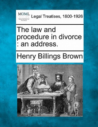 Knjiga The Law and Procedure in Divorce: An Address. Henry Billings Brown