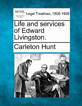 Könyv Life and Services of Edward Livingston. Carleton Hunt