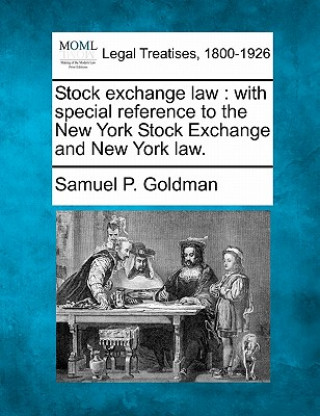 Kniha Stock Exchange Law: With Special Reference to the New York Stock Exchange and New York Law. Samuel P Goldman