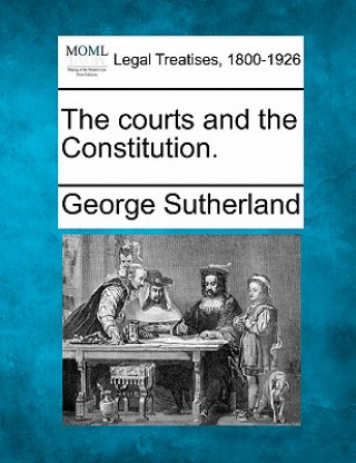 Carte The Courts and the Constitution. George Sutherland