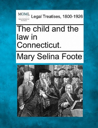 Könyv The Child and the Law in Connecticut. Mary Selina Foote