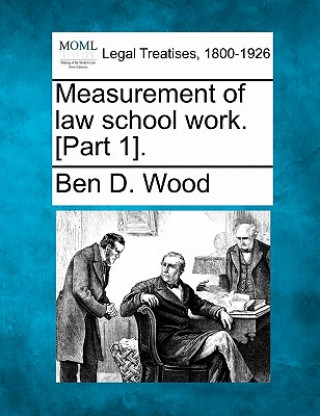 Carte Measurement of Law School Work. [Part 1]. Ben D Wood