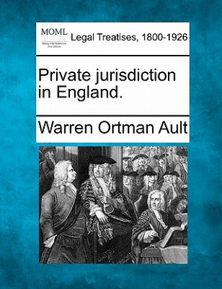 Könyv Private Jurisdiction in England. Warren Ortman Ault