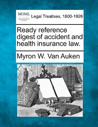 Könyv Ready Reference Digest of Accident and Health Insurance Law. Myron W Van Auken