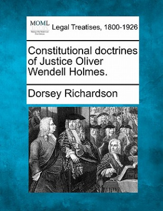 Könyv Constitutional Doctrines of Justice Oliver Wendell Holmes. Dorsey Richardson