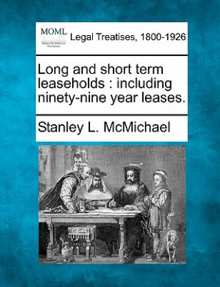 Kniha Long and Short Term Leaseholds: Including Ninety-Nine Year Leases. Stanley L McMichael