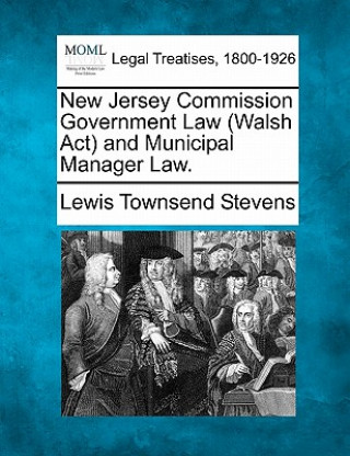 Kniha New Jersey Commission Government Law (Walsh ACT) and Municipal Manager Law. Lewis Townsend Stevens