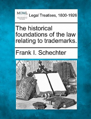 Knjiga The Historical Foundations of the Law Relating to Trademarks. Frank I Schechter