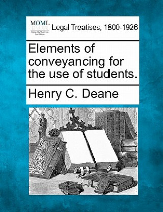 Könyv Elements of Conveyancing for the Use of Students. Henry C Deane