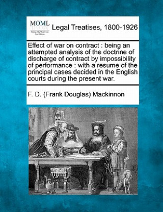 Carte Effect of War on Contract: Being an Attempted Analysis of the Doctrine of Discharge of Contract by Impossibility of Performance: With a Resume of F D MacKinnon