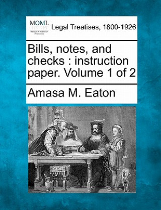 Carte Bills, Notes, and Checks: Instruction Paper. Volume 1 of 2 Amasa M Eaton